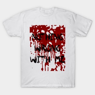 Nothing Wrong WIth Me. T-Shirt